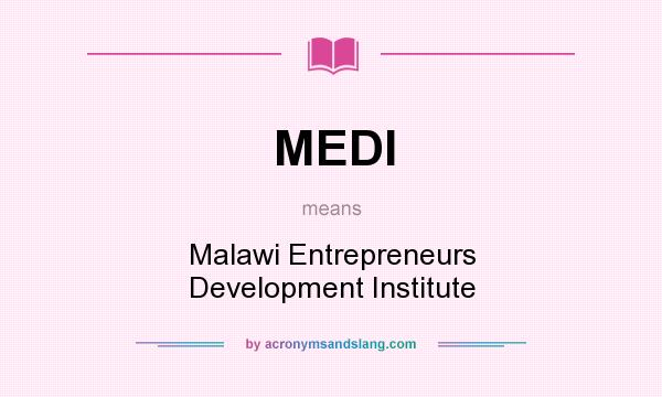 What does MEDI mean? It stands for Malawi Entrepreneurs Development Institute