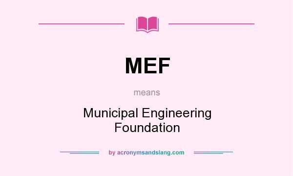 What does MEF mean? It stands for Municipal Engineering Foundation