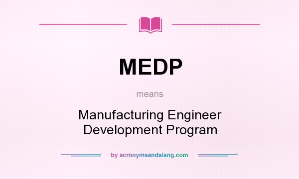 What does MEDP mean? It stands for Manufacturing Engineer Development Program