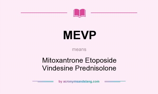 What does MEVP mean? It stands for Mitoxantrone Etoposide Vindesine Prednisolone