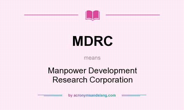 What does MDRC mean? It stands for Manpower Development Research Corporation