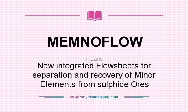 What does MEMNOFLOW mean? It stands for New integrated Flowsheets for separation and recovery of Minor Elements from sulphide Ores