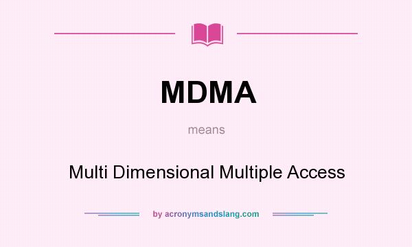 What does MDMA mean? It stands for Multi Dimensional Multiple Access