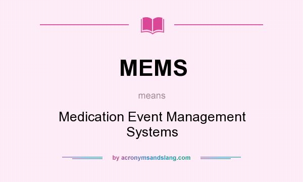 What does MEMS mean? It stands for Medication Event Management Systems