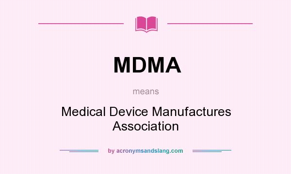 What does MDMA mean? It stands for Medical Device Manufactures Association