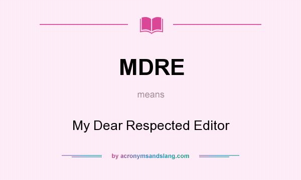 What does MDRE mean? It stands for My Dear Respected Editor