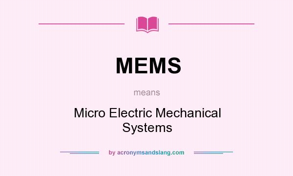 What does MEMS mean? It stands for Micro Electric Mechanical Systems