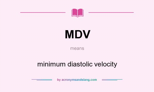 What does MDV mean? It stands for minimum diastolic velocity