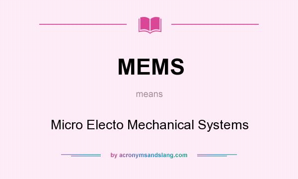 What does MEMS mean? It stands for Micro Electo Mechanical Systems