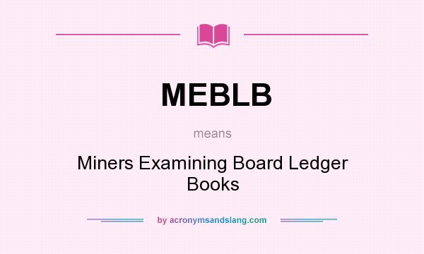 What does MEBLB mean? It stands for Miners Examining Board Ledger Books