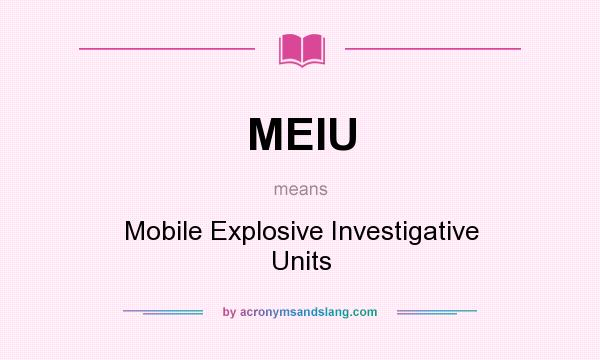 What does MEIU mean? It stands for Mobile Explosive Investigative Units