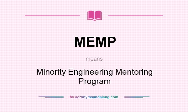 What does MEMP mean? It stands for Minority Engineering Mentoring Program