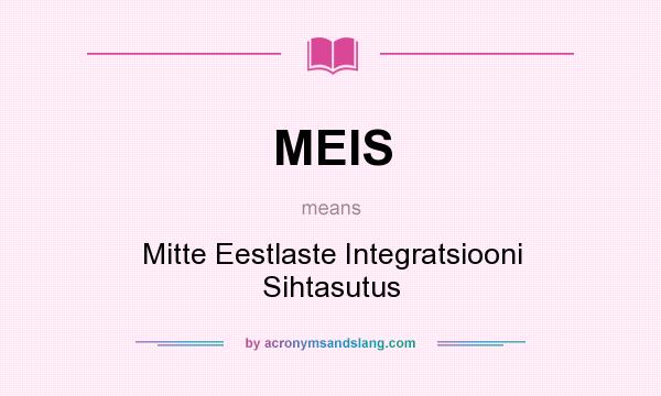 What does MEIS mean? It stands for Mitte Eestlaste Integratsiooni Sihtasutus