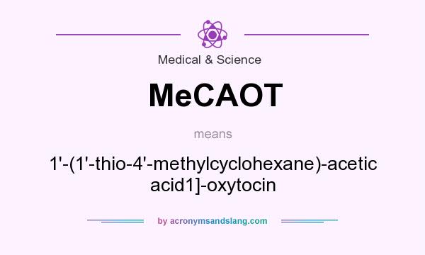 What does MeCAOT mean? It stands for 1`-(1`-thio-4`-methylcyclohexane)-acetic acid1]-oxytocin