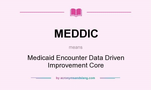 What does MEDDIC mean? It stands for Medicaid Encounter Data Driven Improvement Core