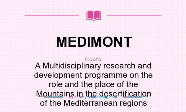 What does MEDIMONT mean? It stands for A Multidisciplinary research and development programme on the role and the place of the Mountains in the desertification of the Mediterranean regions