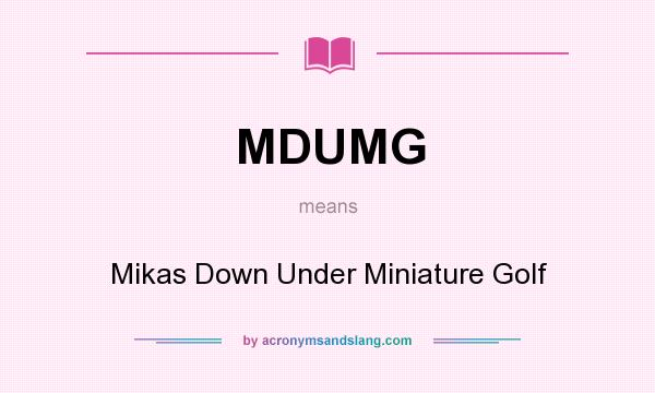 What does MDUMG mean? It stands for Mikas Down Under Miniature Golf