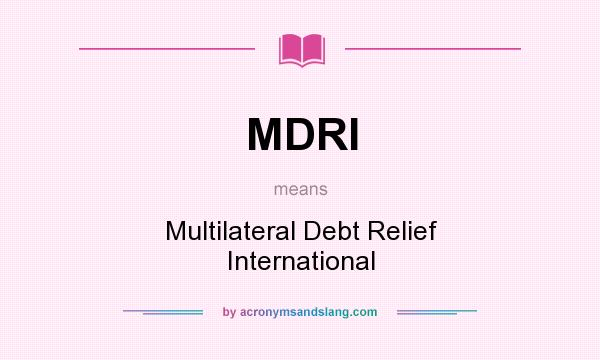What does MDRI mean? It stands for Multilateral Debt Relief International