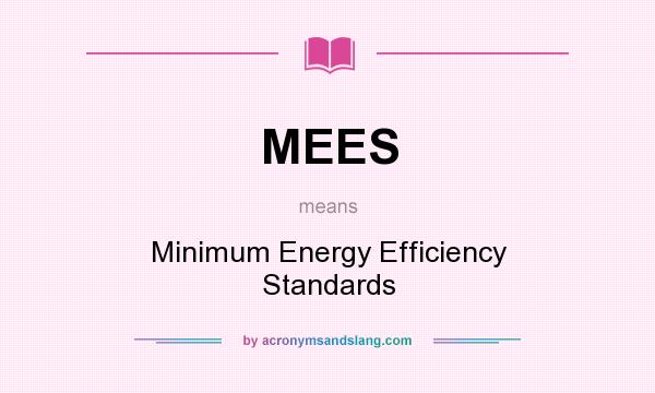 What does MEES mean? It stands for Minimum Energy Efficiency Standards