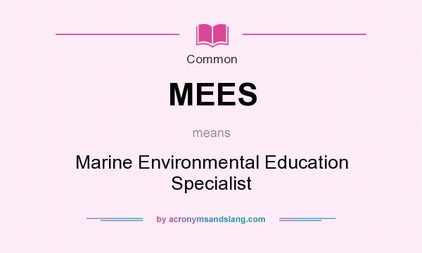 What does MEES mean? It stands for Marine Environmental Education Specialist
