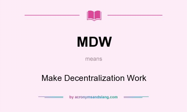 What does MDW mean? It stands for Make Decentralization Work