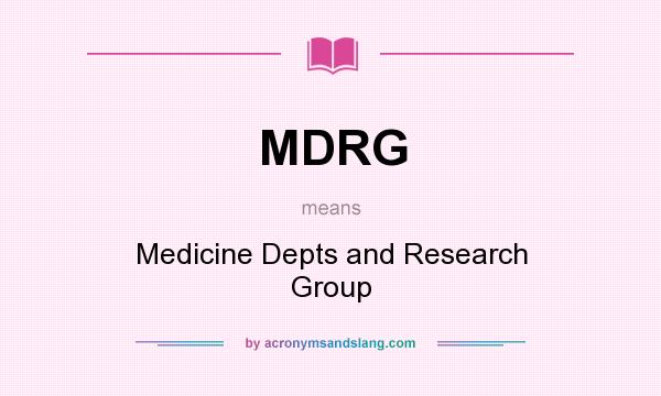 What does MDRG mean? It stands for Medicine Depts and Research Group