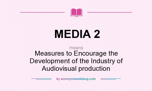 What does MEDIA 2 mean? It stands for Measures to Encourage the Development of the Industry of Audiovisual production