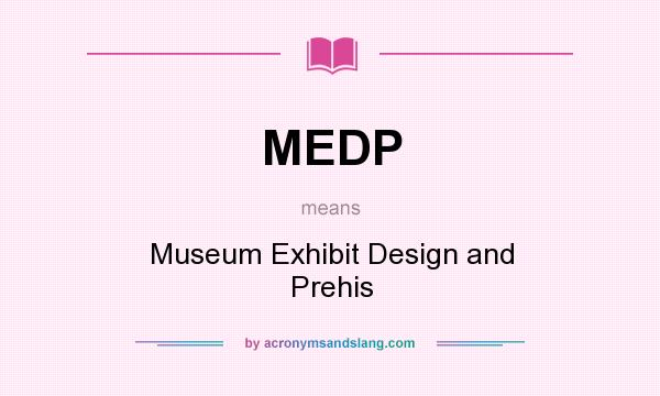 What does MEDP mean? It stands for Museum Exhibit Design and Prehis