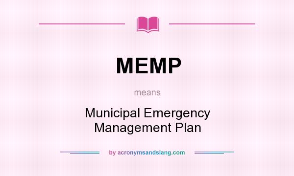 What does MEMP mean? It stands for Municipal Emergency Management Plan