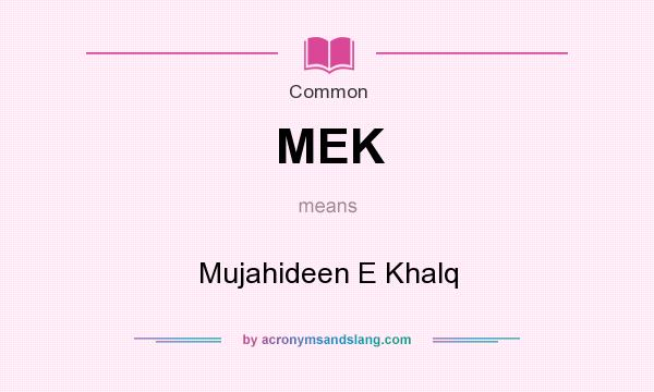 What does MEK mean? It stands for Mujahideen E Khalq