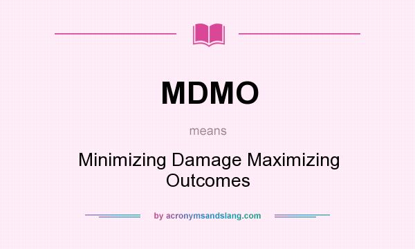 What does MDMO mean? It stands for Minimizing Damage Maximizing Outcomes