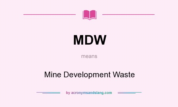 What does MDW mean? It stands for Mine Development Waste