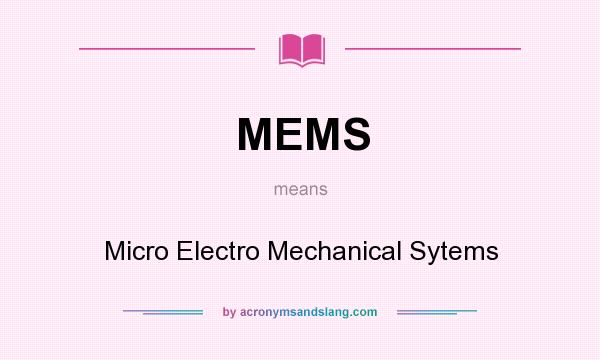 What does MEMS mean? It stands for Micro Electro Mechanical Sytems
