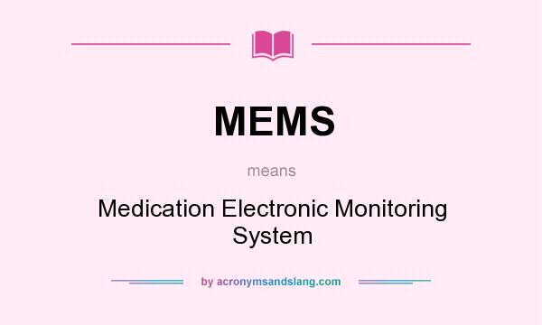 What does MEMS mean? It stands for Medication Electronic Monitoring System