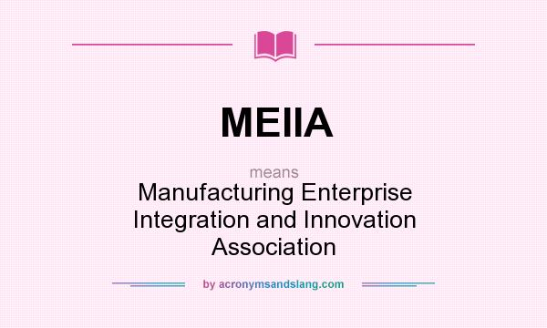 What does MEIIA mean? It stands for Manufacturing Enterprise Integration and Innovation Association