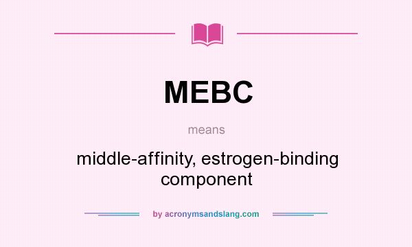 What does MEBC mean? It stands for middle-affinity, estrogen-binding component
