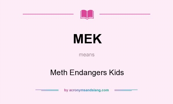 What does MEK mean? It stands for Meth Endangers Kids