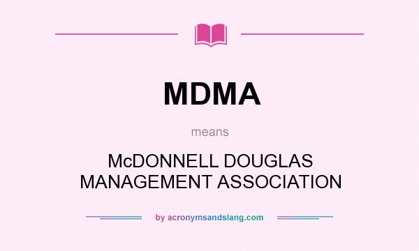 What does MDMA mean? It stands for McDONNELL DOUGLAS MANAGEMENT ASSOCIATION