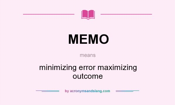 What does MEMO mean? It stands for minimizing error maximizing outcome