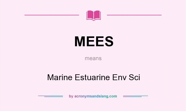 What does MEES mean? It stands for Marine Estuarine Env Sci