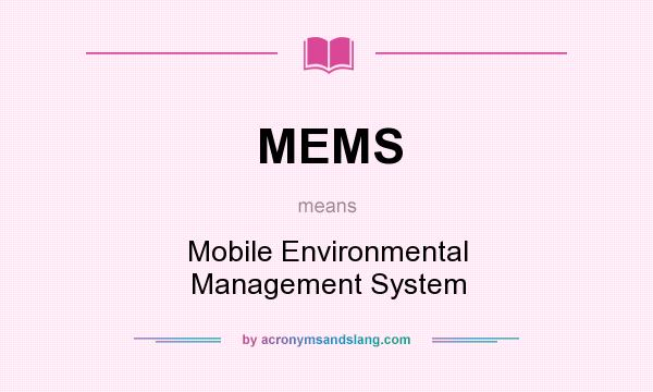 What does MEMS mean? It stands for Mobile Environmental Management System