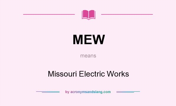 What does MEW mean? It stands for Missouri Electric Works