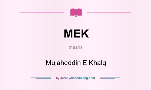 What does MEK mean? It stands for Mujaheddin E Khalq