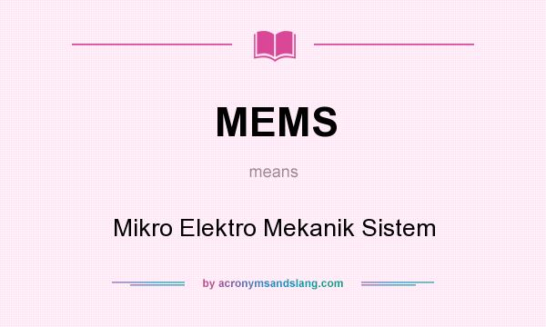 What does MEMS mean? It stands for Mikro Elektro Mekanik Sistem