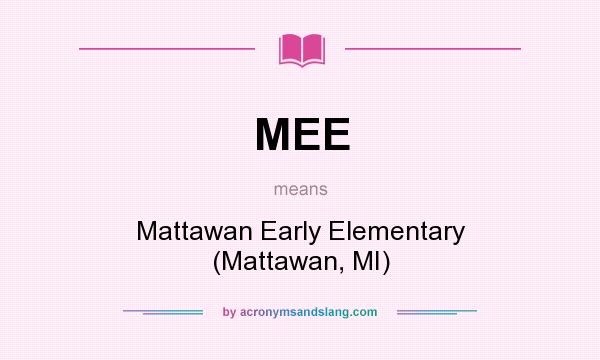What does MEE mean? It stands for Mattawan Early Elementary (Mattawan, MI)