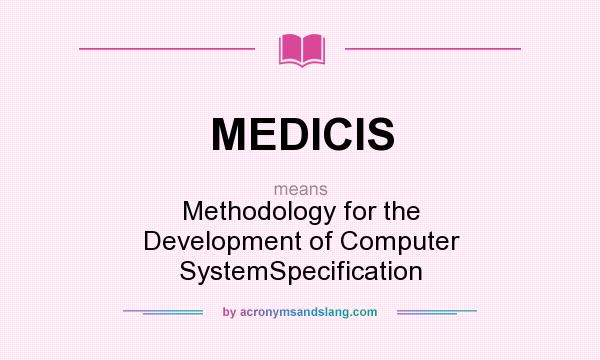 What does MEDICIS mean? It stands for Methodology for the Development of Computer SystemSpecification