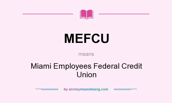 What does MEFCU mean? It stands for Miami Employees Federal Credit Union