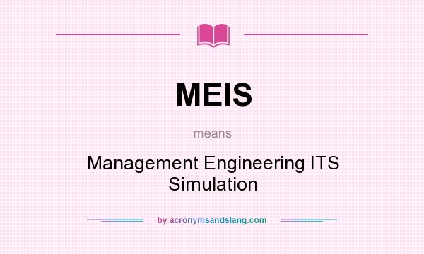 What does MEIS mean? It stands for Management Engineering ITS Simulation