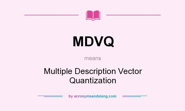 What does MDVQ mean? It stands for Multiple Description Vector Quantization