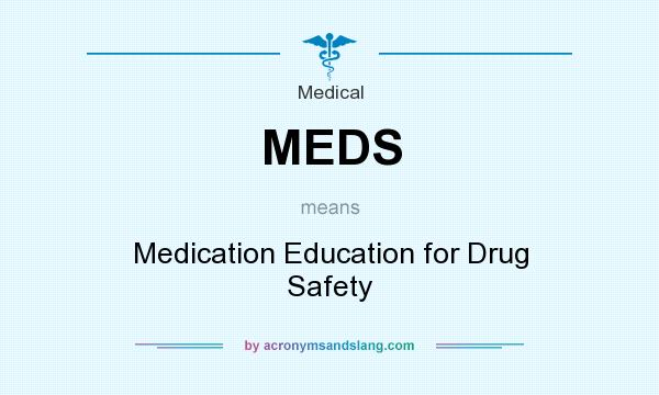 What does MEDS mean? It stands for Medication Education for Drug Safety